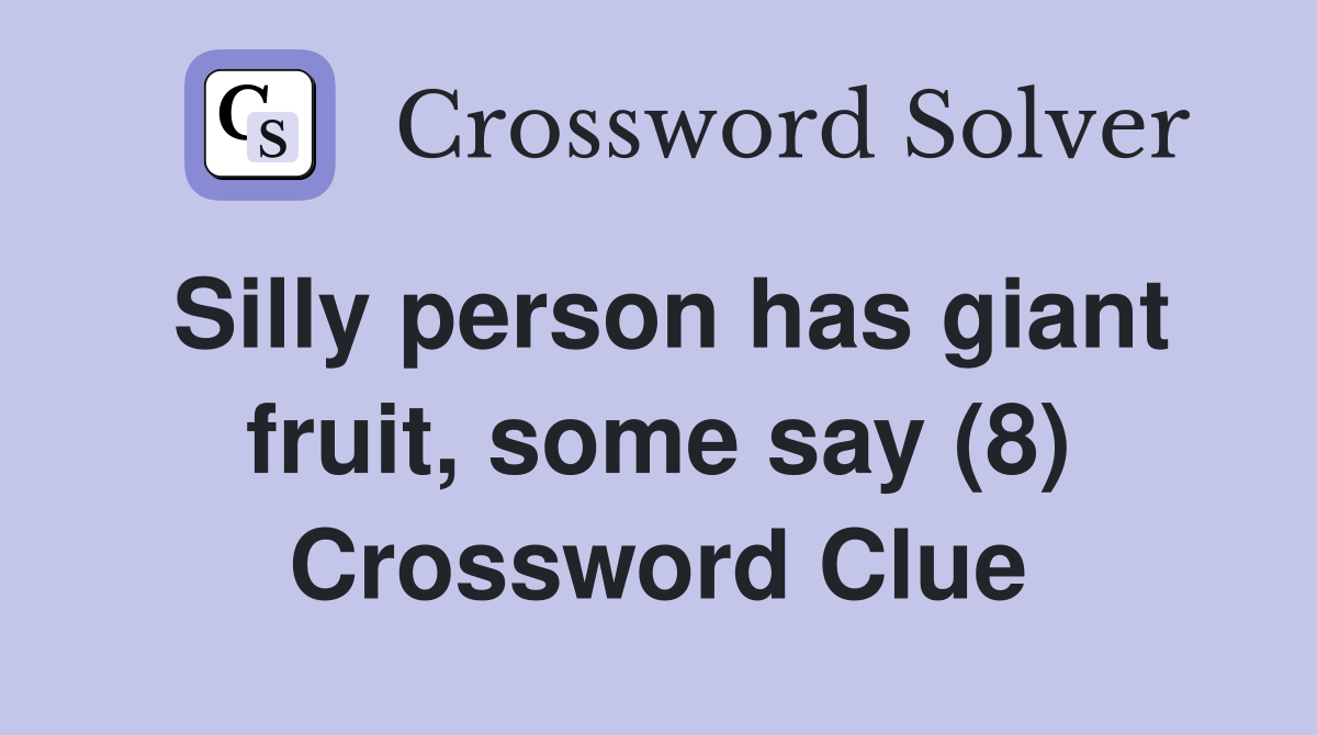 Silly person has giant fruit, some say (8) Crossword Clue Answers